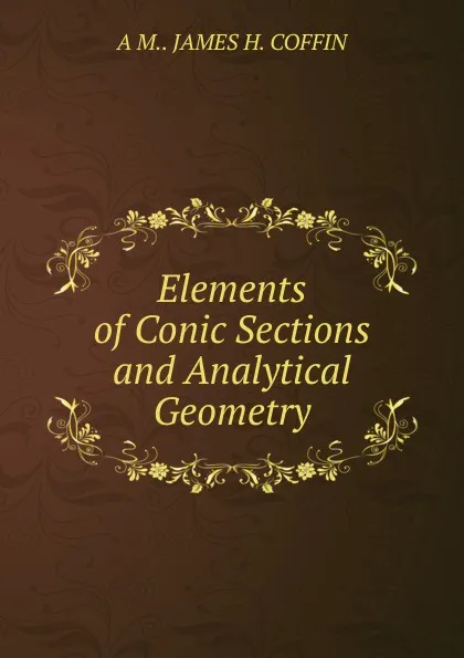 Обложка книги Elements of Conic Sections and Analytical Geometry., A M.. JAMES H. COFFIN