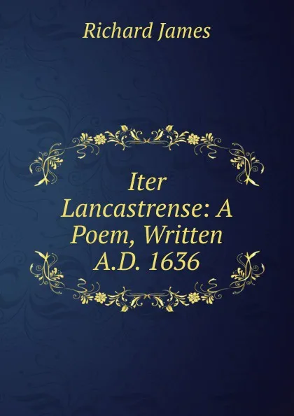 Обложка книги Iter Lancastrense: A Poem, Written A.D. 1636, Richard James