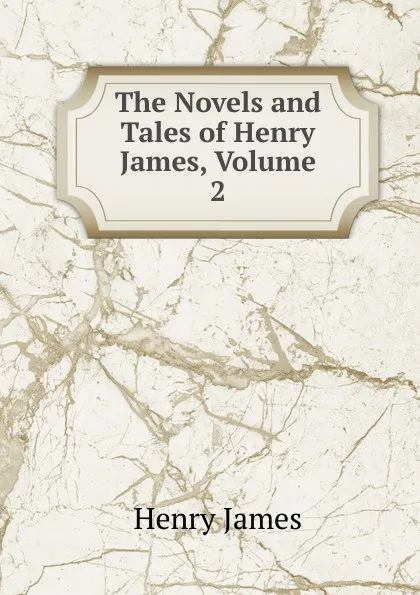 Обложка книги The Novels and Tales of Henry James, Volume 2, Henry James