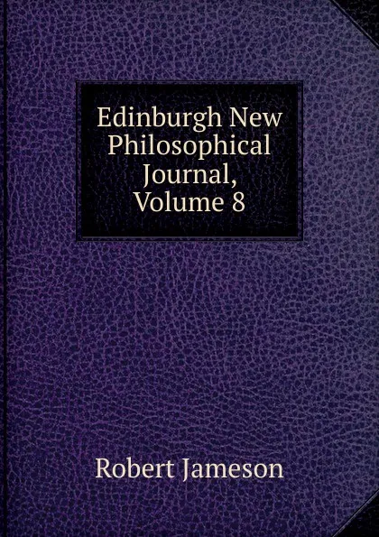 Обложка книги Edinburgh New Philosophical Journal, Volume 8, Robert Jameson