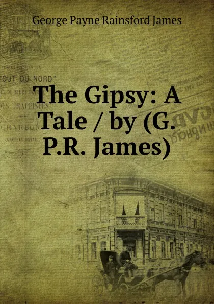 Обложка книги The Gipsy: A Tale / by (G.P.R. James), G. P. James