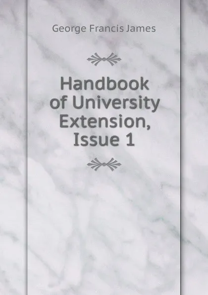 Обложка книги Handbook of University Extension, Issue 1, George Francis James