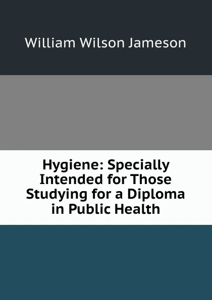 Обложка книги Hygiene: Specially Intended for Those Studying for a Diploma in Public Health, William Wilson Jameson