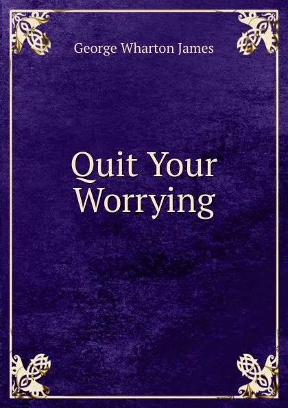 Обложка книги Quit Your Worrying, James George Wharton