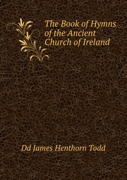 Обложка книги The Book of Hymns of the Ancient Church of Ireland, Dd James Henthorn Todd