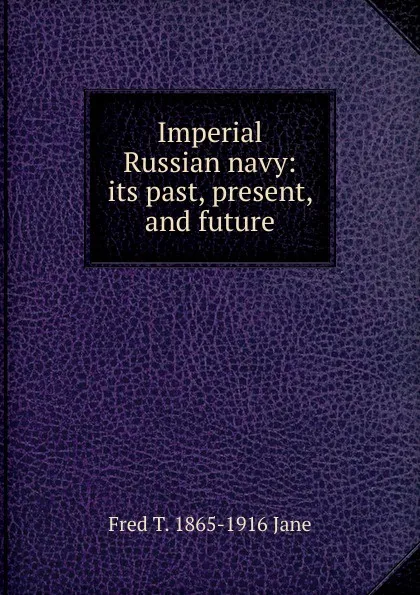 Обложка книги Imperial Russian navy: its past, present, and future, Fred T. 1865-1916 Jane