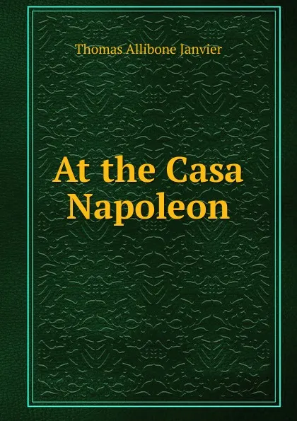 Обложка книги At the Casa Napoleon, Janvier Thomas Allibone