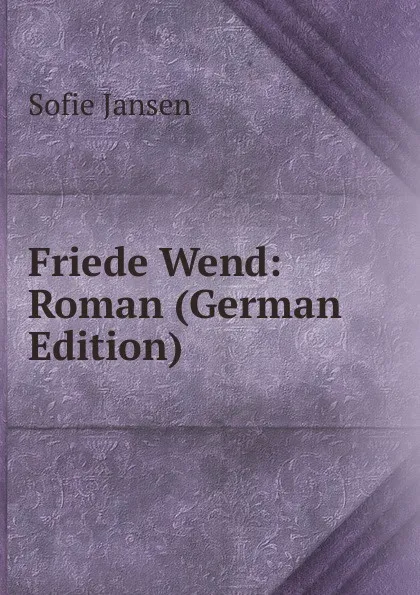 Обложка книги Friede Wend: Roman (German Edition), Sofie Jansen