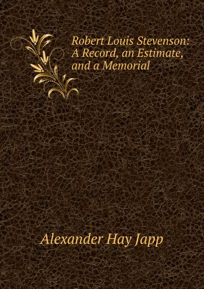 Обложка книги Robert Louis Stevenson: A Record, an Estimate, and a Memorial, Alexander Hay Japp