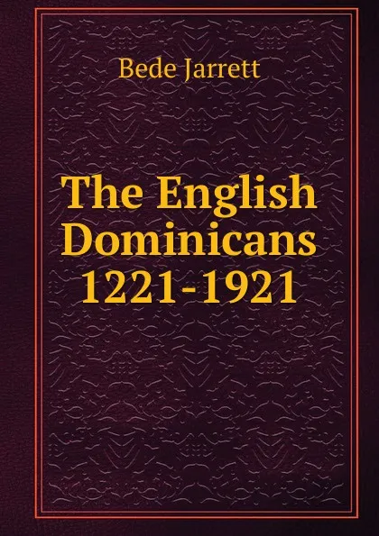 Обложка книги The English Dominicans 1221-1921, Bede Jarrett