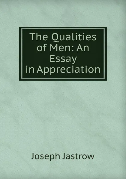 Обложка книги The Qualities of Men: An Essay in Appreciation, Joseph Jastrow