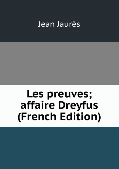 Обложка книги Les preuves; affaire Dreyfus (French Edition), Jean Jaurès