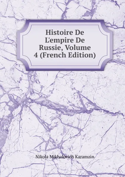 Обложка книги Histoire De L.empire De Russie, Volume 4 (French Edition), N. M. Karamzin