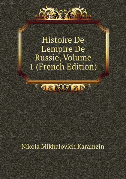 Обложка книги Histoire De L.empire De Russie, Volume 1 (French Edition), N. M. Karamzin