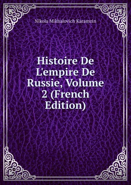 Обложка книги Histoire De L.empire De Russie, Volume 2 (French Edition), N. M. Karamzin