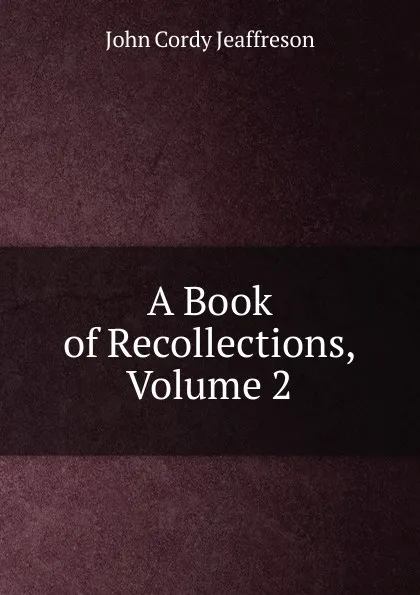 Обложка книги A Book of Recollections, Volume 2, Jeaffreson John Cordy