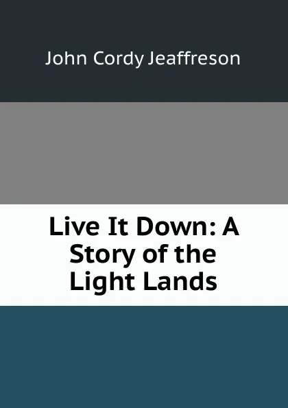 Обложка книги Live It Down: A Story of the Light Lands, Jeaffreson John Cordy