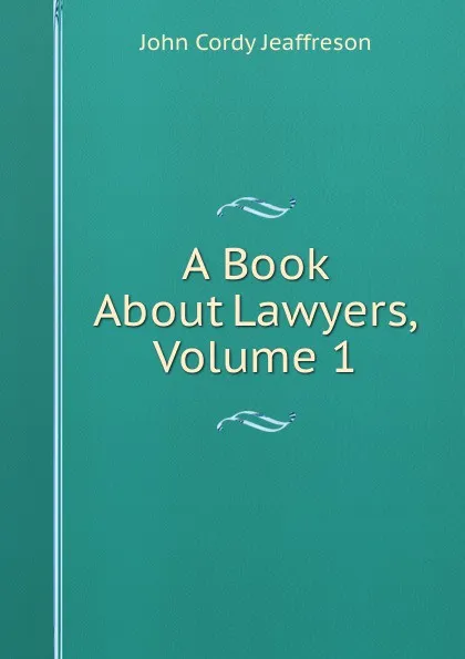 Обложка книги A Book About Lawyers, Volume 1, Jeaffreson John Cordy