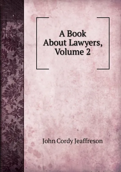 Обложка книги A Book About Lawyers, Volume 2, Jeaffreson John Cordy