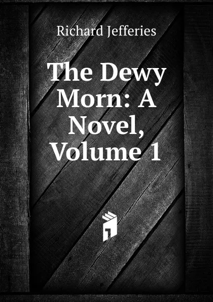 Обложка книги The Dewy Morn: A Novel, Volume 1, Richard Jefferies