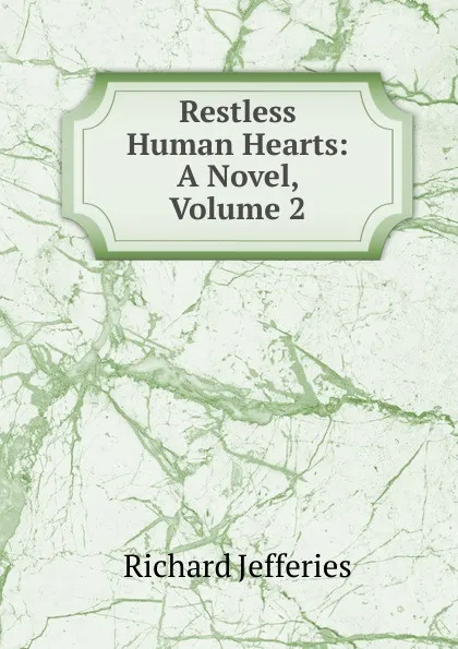 Обложка книги Restless Human Hearts: A Novel, Volume 2, Richard Jefferies