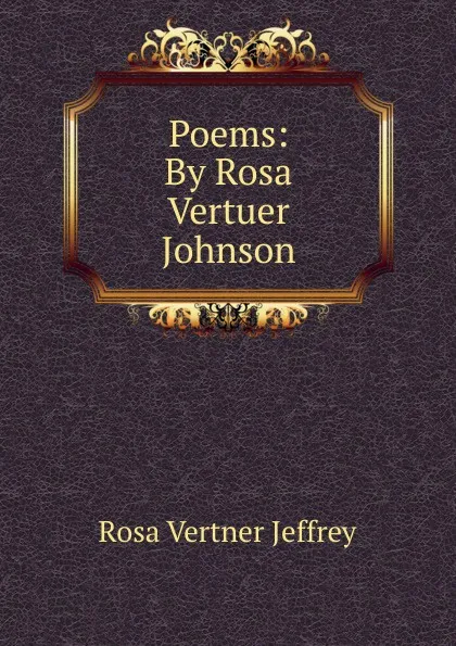 Обложка книги Poems: By Rosa Vertuer  Johnson, Rosa Vertner Jeffrey