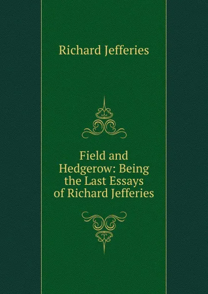 Обложка книги Field and Hedgerow: Being the Last Essays of Richard Jefferies, Richard Jefferies