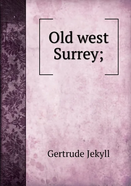 Обложка книги Old west Surrey;, Jekyll Gertrude