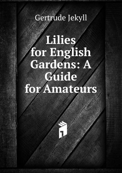 Обложка книги Lilies for English Gardens: A Guide for Amateurs, Jekyll Gertrude