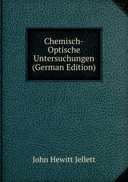 Обложка книги Chemisch-Optische Untersuchungen (German Edition), John Hewitt Jellett