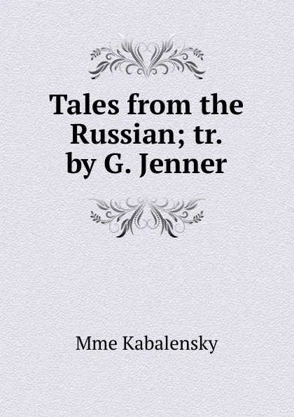 Обложка книги Tales from the Russian; tr. by G. Jenner, Mme Kabalensky