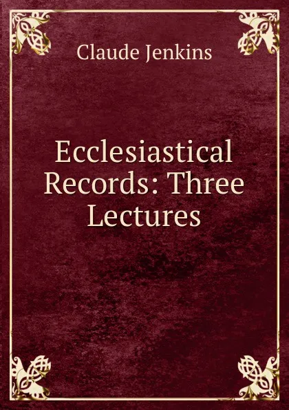 Обложка книги Ecclesiastical Records: Three Lectures, Claude Jenkins