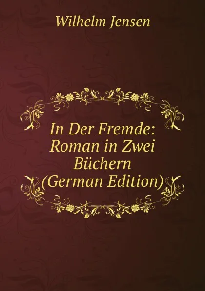 Обложка книги In Der Fremde: Roman in Zwei Buchern (German Edition), Wilhelm Jensen