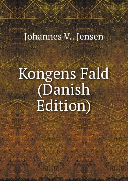 Обложка книги Kongens Fald (Danish Edition), Johannes V.. Jensen