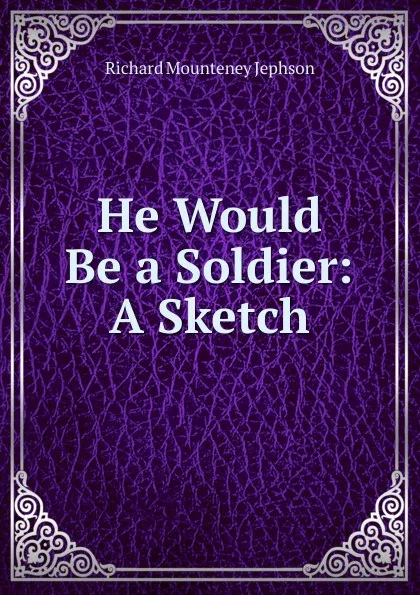 Обложка книги He Would Be a Soldier: A Sketch, Richard Mounteney Jephson