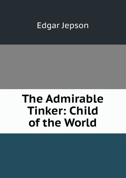 Обложка книги The Admirable Tinker: Child of the World, Jepson Edgar