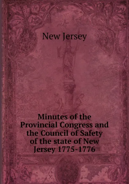 Обложка книги Minutes of the Provincial Congress and the Council of Safety of the state of New Jersey 1775-1776, New Jersey