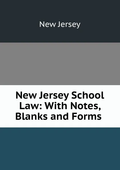 Обложка книги New Jersey School Law: With Notes, Blanks and Forms ., New Jersey