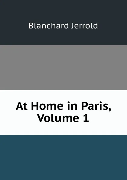 Обложка книги At Home in Paris, Volume 1, Jerrold Blanchard