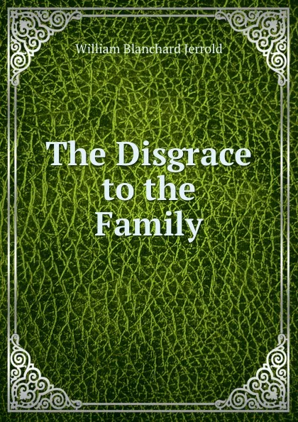 Обложка книги The Disgrace to the Family, William Blanchard Jerrold