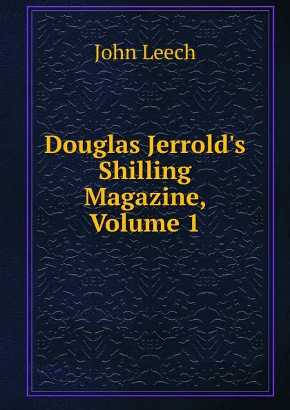 Обложка книги Douglas Jerrold.s Shilling Magazine, Volume 1, John Leech