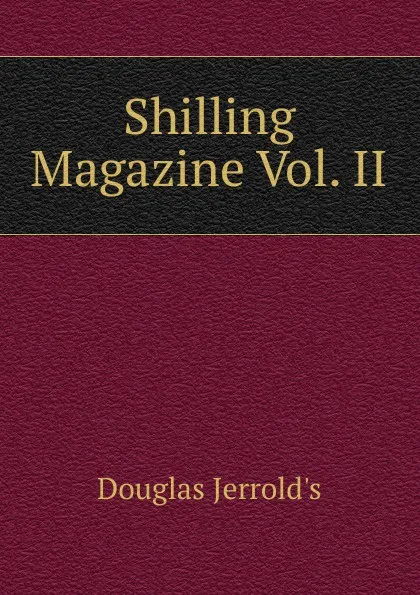 Обложка книги Shilling Magazine Vol. II, Jerrold Douglas William