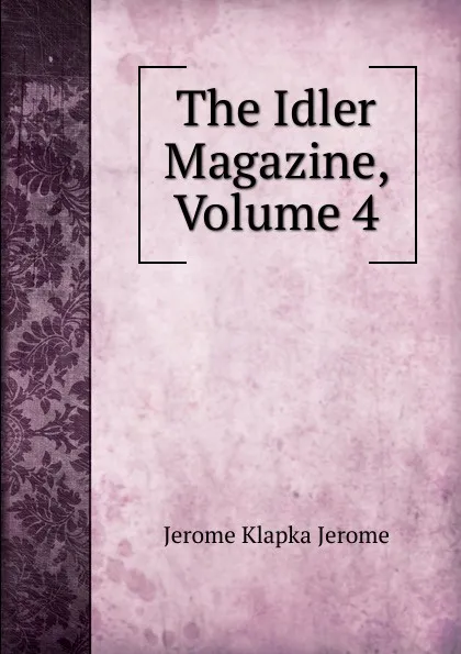 Обложка книги The Idler Magazine, Volume 4, Jerome Jerome K