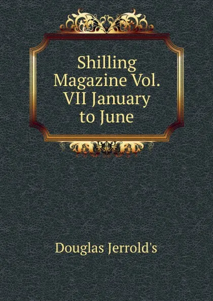 Обложка книги Shilling Magazine Vol. VII January to June, Jerrold Douglas William