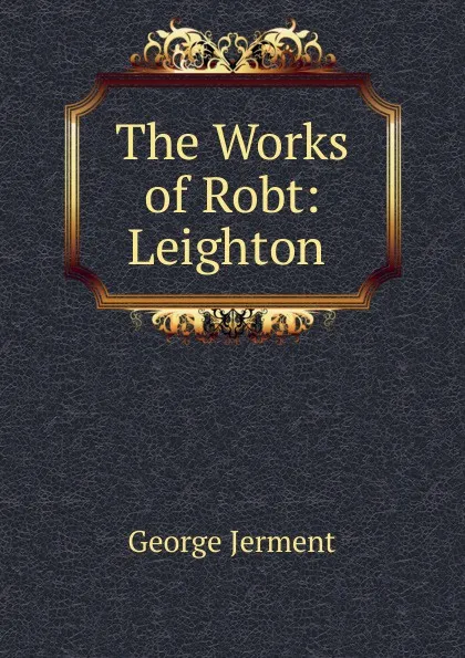 Обложка книги The Works of Robt: Leighton ., George Jerment