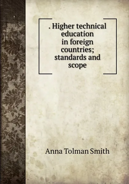 Обложка книги . Higher technical education in foreign countries; standards and scope, Anna Tolman Smith