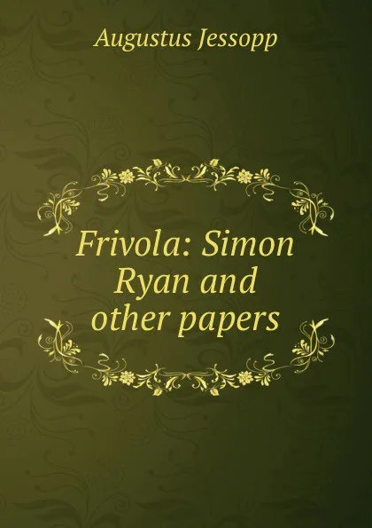 Обложка книги Frivola: Simon Ryan and other papers, Jessopp Augustus