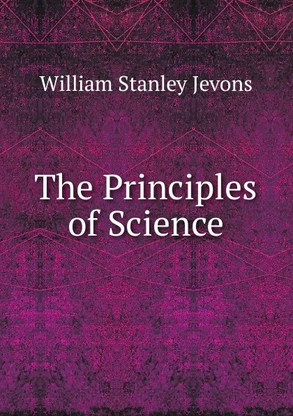 Обложка книги The Principles of Science., William Stanley Jevons