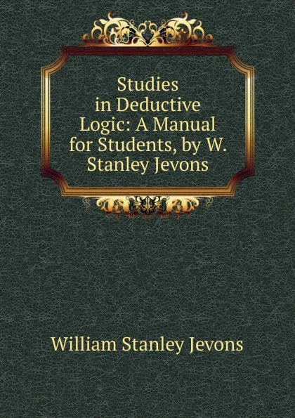 Обложка книги Studies in Deductive Logic: A Manual for Students, by W. Stanley Jevons, William Stanley Jevons
