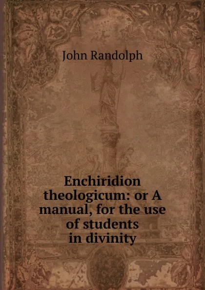 Обложка книги Enchiridion theologicum: or A manual, for the use of students in divinity, John Randolph